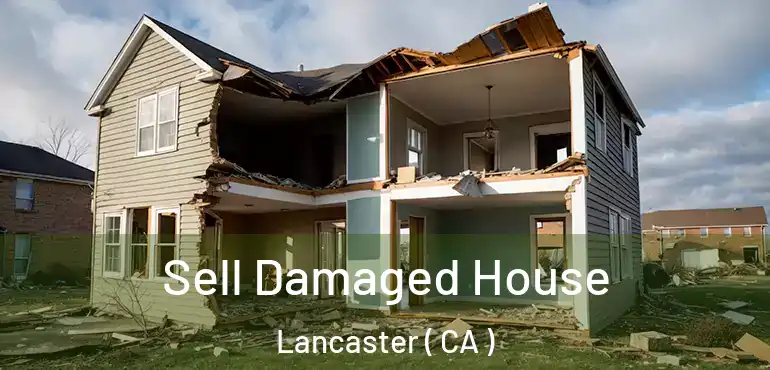  Sell Damaged House Lancaster ( CA )