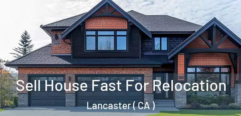 Sell House Fast For Relocation Lancaster ( CA )