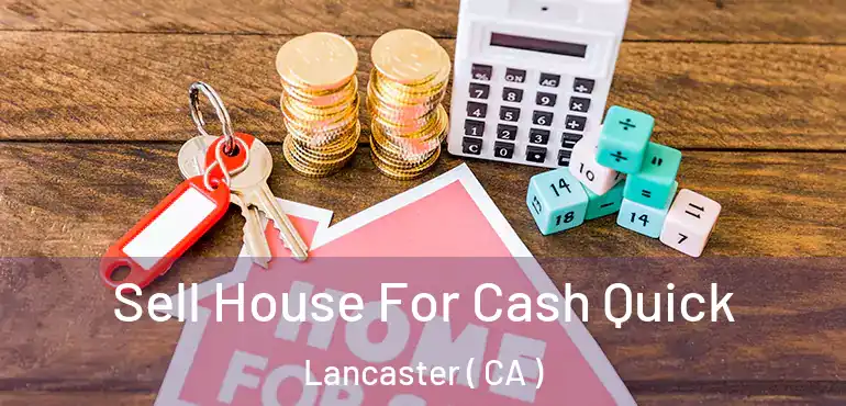  Sell House For Cash Quick Lancaster ( CA )
