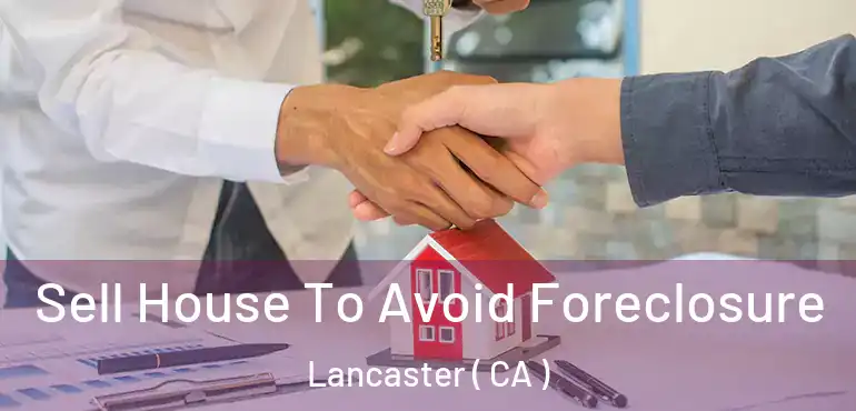  Sell House To Avoid Foreclosure Lancaster ( CA )