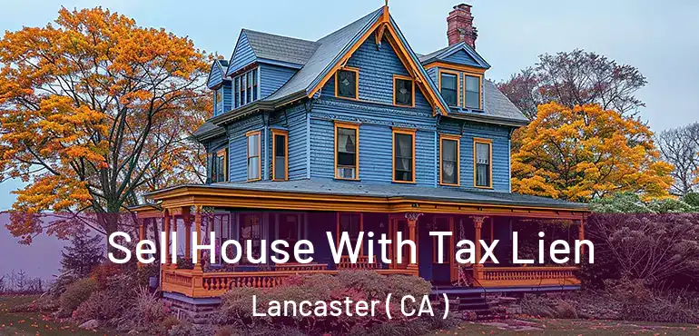  Sell House With Tax Lien Lancaster ( CA )